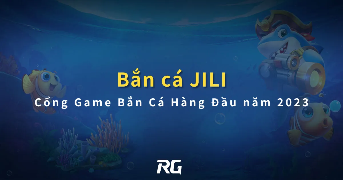 Bắn Cá JILI Cổng Game Bắn Cá Hàng Đầu năm 2023