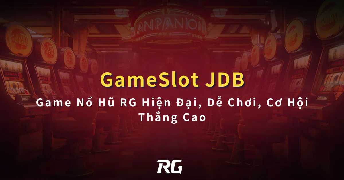 JDB Gameslot Game Nổ Hũ RG Hiện Đại, Dễ Chơi, Cơ Hội Thắng Cao