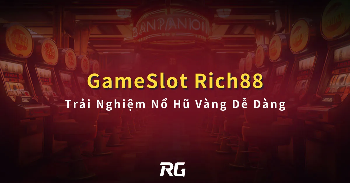 Rich88 Nổ Hũ Trải Nghiệm Nổ Hũ Vàng Dễ Dàng
